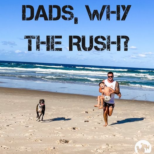 Why the rush Dad?