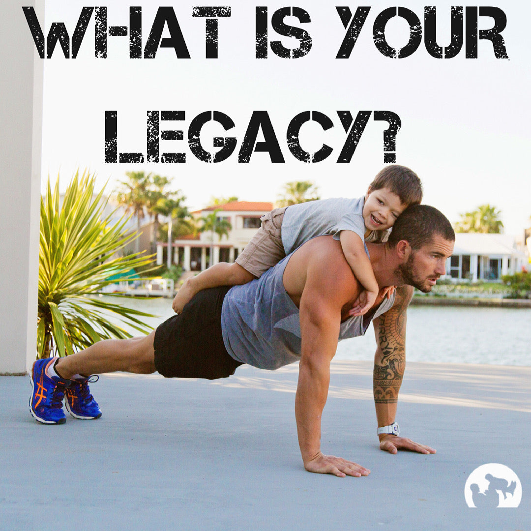 What is your legacy Dad?