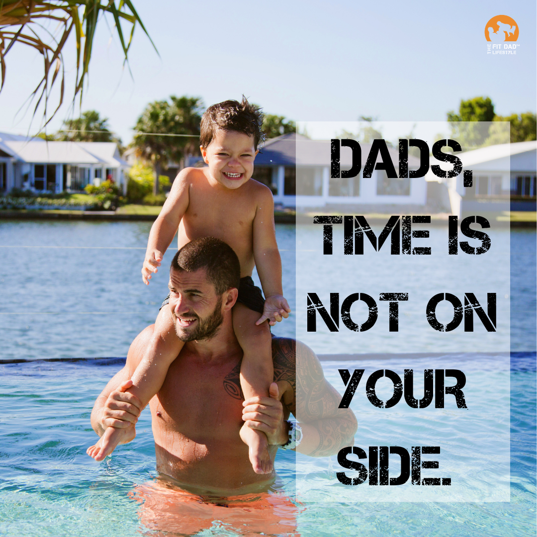 Dads, Time isn’t on your side.