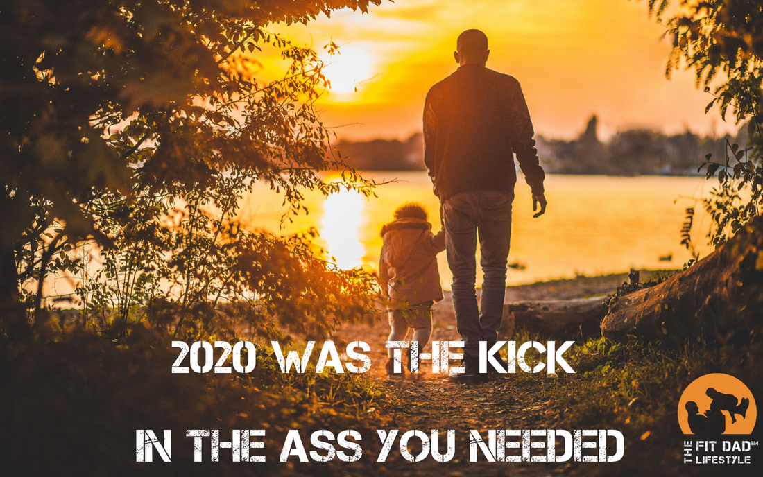 Dads, 2020 Was your wake up to what you can improve on.