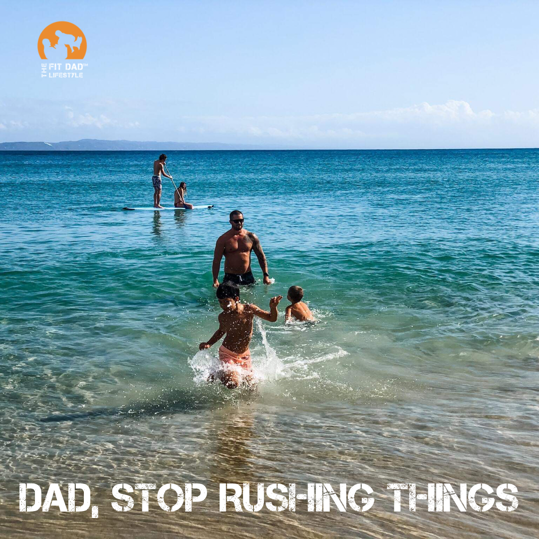 Why the rush Dad?