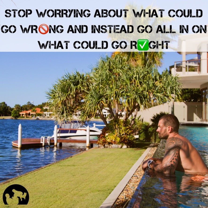Start attacking life with the mindset of what could go right first.