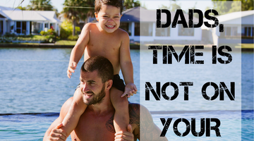 Dads, Time isn’t on your side.