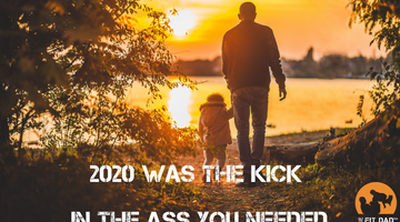 Dads, 2020 Was your wake up to what you can improve on.